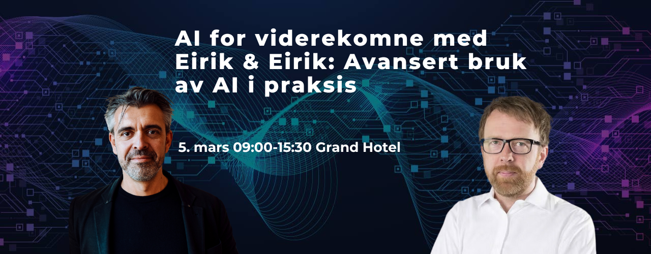 Kurs: AI for viderekomne med Eirik & Eirik – avansert bruk av AI i praksis